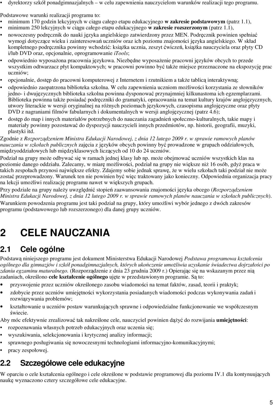 1), minimum 250 lekcyjnych w ciągu całego etapu edukacyjnego w zakresie rozszerzonym (patrz 1.1), nowoczesny podręcznik do nauki języka angielskiego zatwierdzony przez MEN.