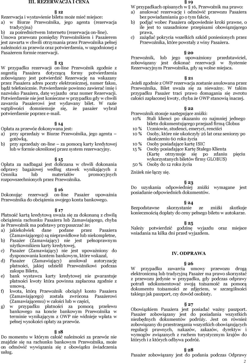 13 W przypadku rezerwacji on-line Przewoźnik zgodnie z sugestią Pasażera dotyczącą formy potwierdzenia zobowiązany jest potwierdzić Rezerwację na wskazany przez Pasażera adres poczty elektronicznej,