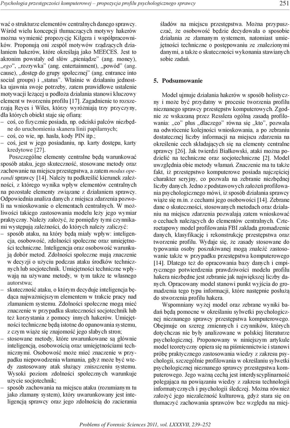 Jest to akronim powstały od słów pieniądze (ang. money), ego, rozrywka (ang. entertainment), powód (ang. cause), dostęp do grupy społecznej (ang. entrance into social groups) i status.