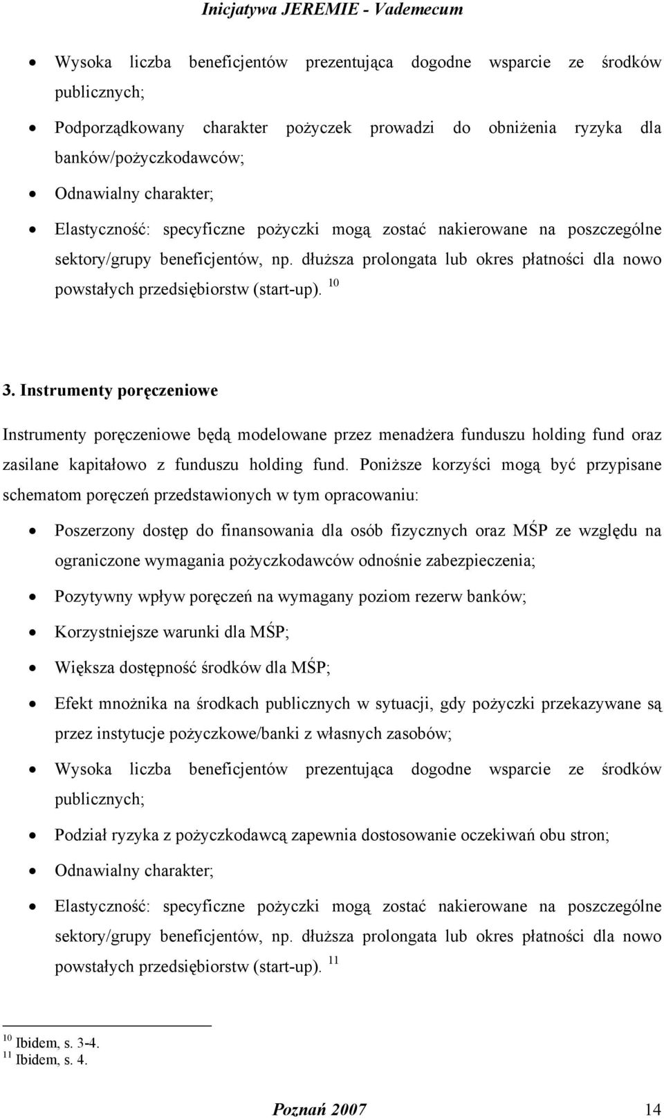 Instrumenty poręczeniowe Instrumenty poręczeniowe będą modelowane przez menadżera funduszu holding fund oraz zasilane kapitałowo z funduszu holding fund.