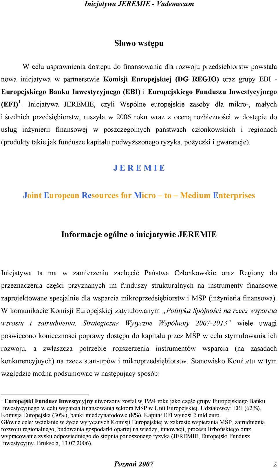 Inicjatywa JEREMIE, czyli Wspólne europejskie zasoby dla mikro-, małych i średnich przedsiębiorstw, ruszyła w 2006 roku wraz z oceną rozbieżności w dostępie do usług inżynierii finansowej w