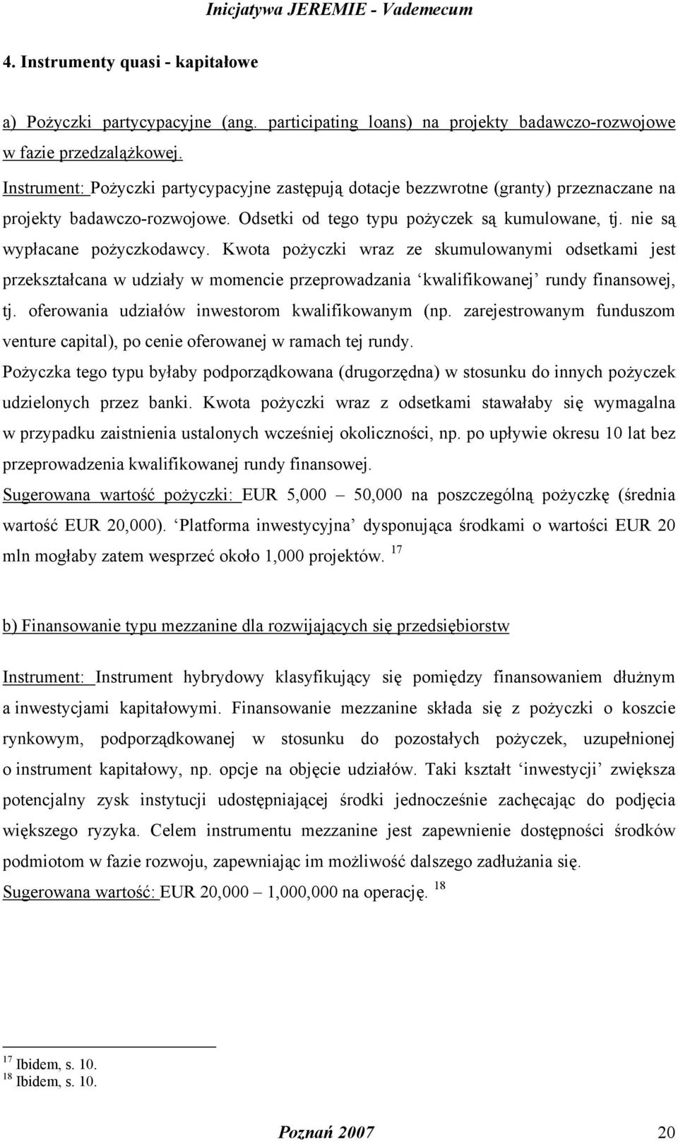 Kwota pożyczki wraz ze skumulowanymi odsetkami jest przekształcana w udziały w momencie przeprowadzania kwalifikowanej rundy finansowej, tj. oferowania udziałów inwestorom kwalifikowanym (np.