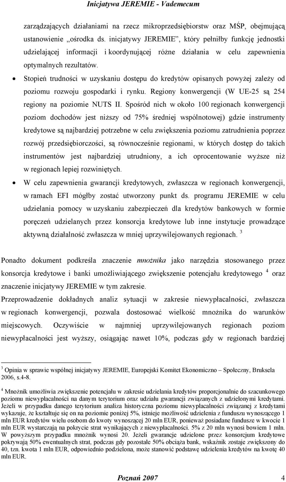 Stopień trudności w uzyskaniu dostępu do kredytów opisanych powyżej zależy od poziomu rozwoju gospodarki i rynku. Regiony konwergencji (W UE-25 są 254 regiony na poziomie NUTS II.