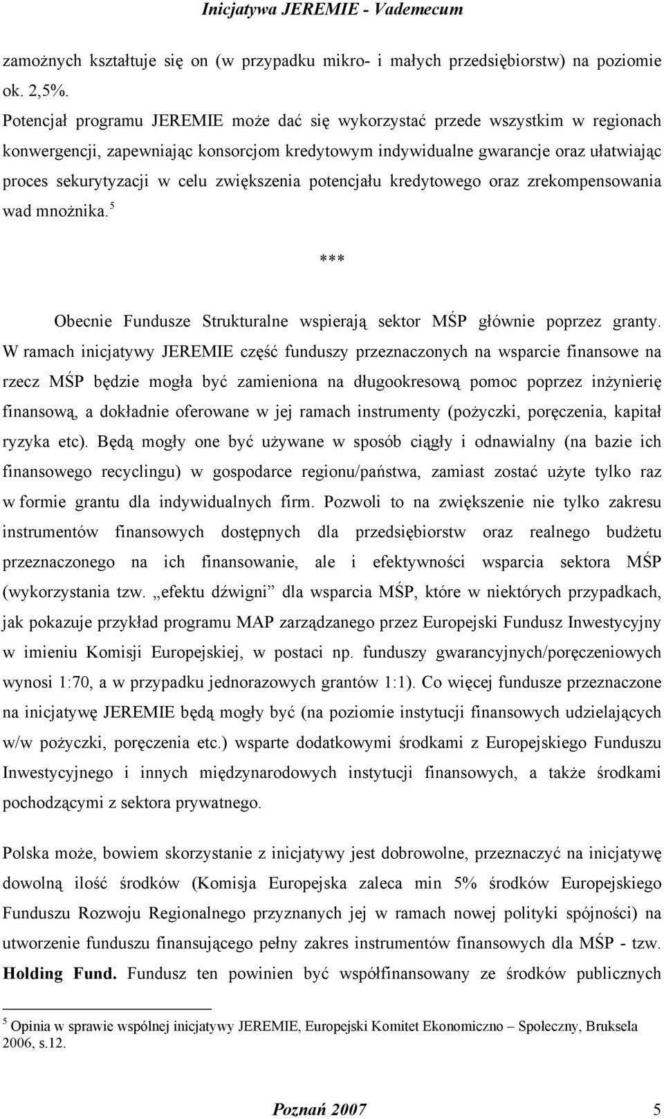 zwiększenia potencjału kredytowego oraz zrekompensowania wad mnożnika. 5 *** Obecnie Fundusze Strukturalne wspierają sektor MŚP głównie poprzez granty.