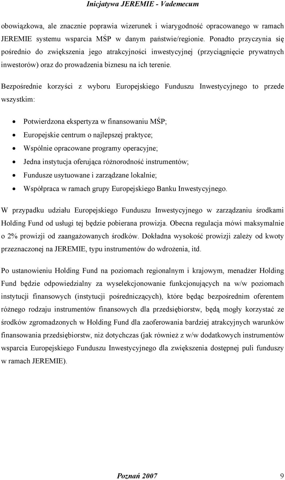 Bezpośrednie korzyści z wyboru Europejskiego Funduszu Inwestycyjnego to przede wszystkim: Potwierdzona ekspertyza w finansowaniu MŚP; Europejskie centrum o najlepszej praktyce; Wspólnie opracowane