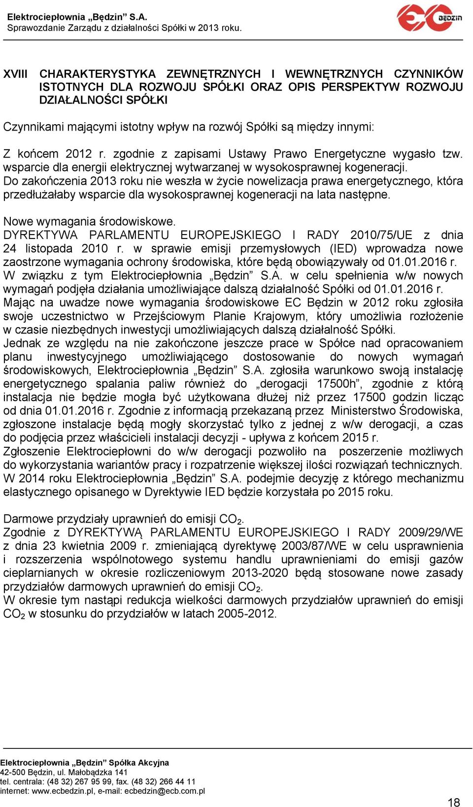 Do zakończenia 2013 roku nie weszła w życie nowelizacja prawa energetycznego, która przedłużałaby wsparcie dla wysokosprawnej kogeneracji na lata następne. Nowe wymagania środowiskowe.