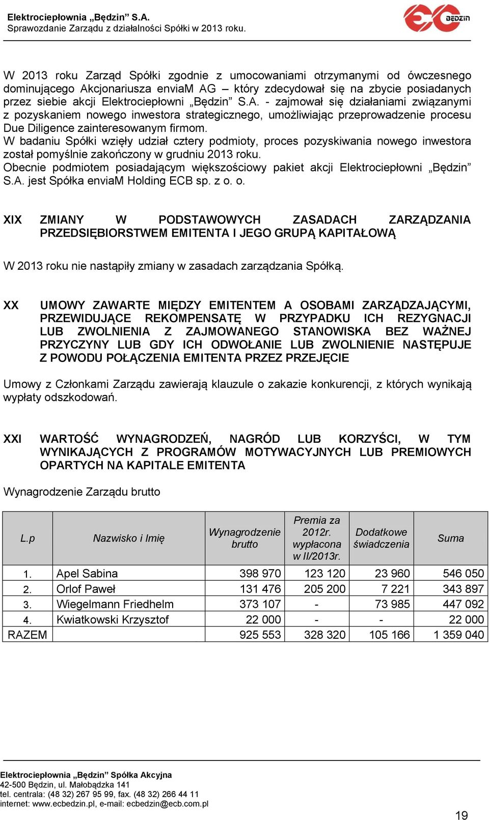 W badaniu Spółki wzięły udział cztery podmioty, proces pozyskiwania nowego inwestora został pomyślnie zakończony w grudniu 2013 roku.