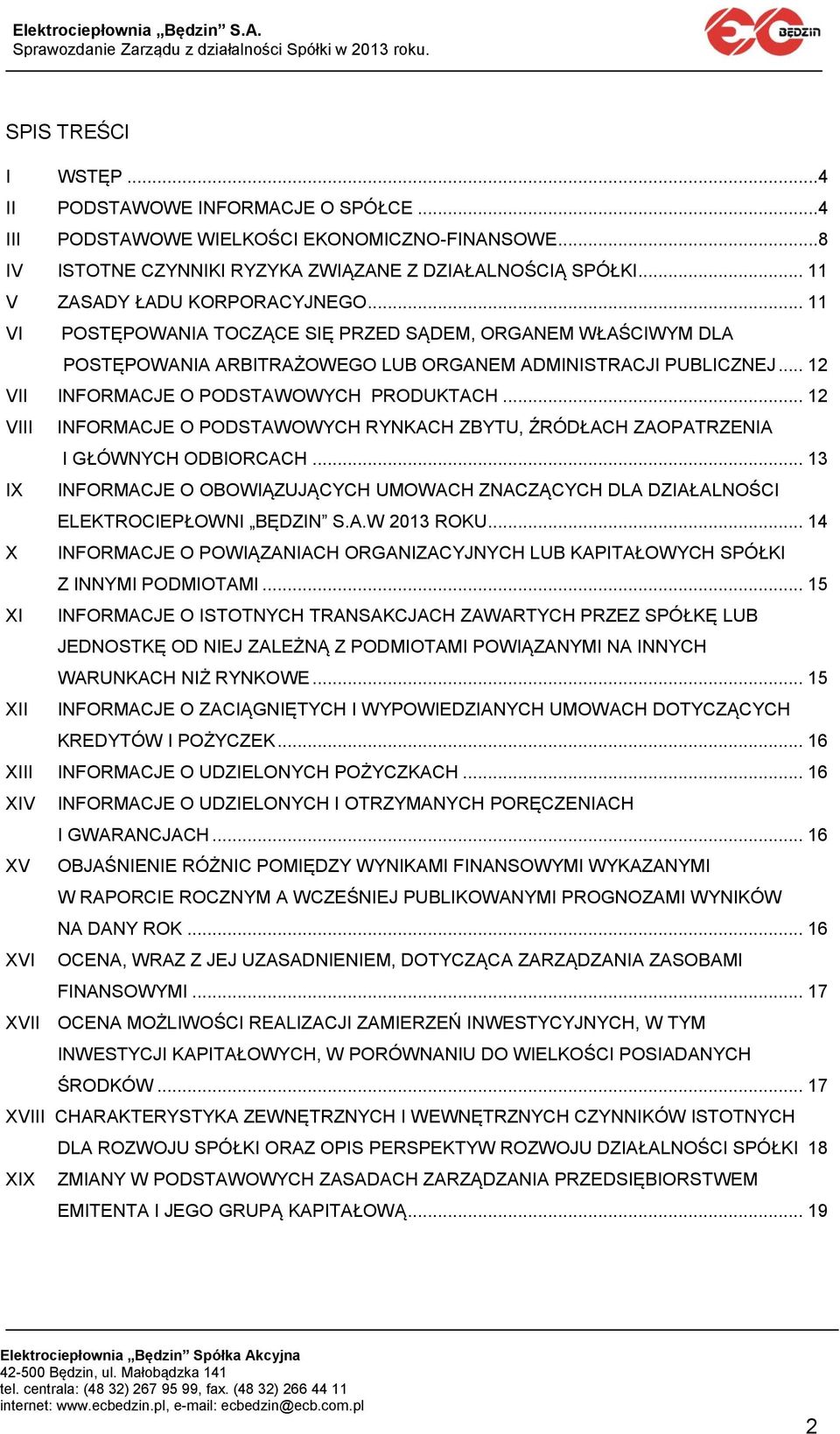 .. 12 VII INFORMACJE O PODSTAWOWYCH PRODUKTACH... 12 VIII INFORMACJE O PODSTAWOWYCH RYNKACH ZBYTU, ŹRÓDŁACH ZAOPATRZENIA I GŁÓWNYCH ODBIORCACH.