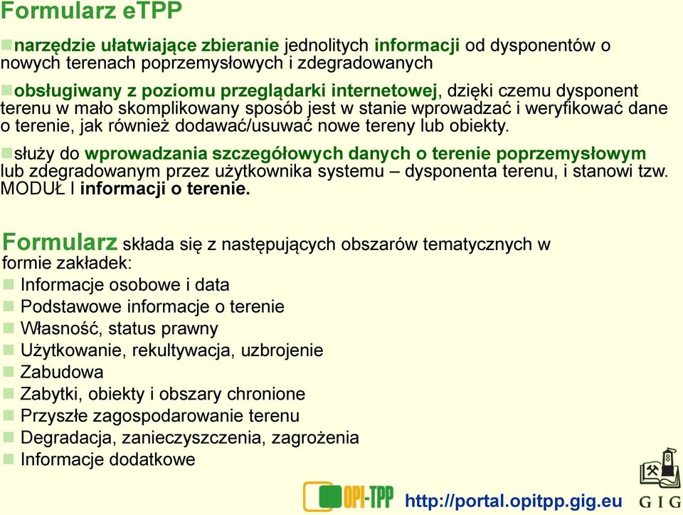 służy do wprowadzania szczegółowych danych o terenie poprzemysłowym lub zdegradowanym przez użytkownika systemu dysponenta terenu, i stanowi tzw. MODUŁ I informacji o terenie.