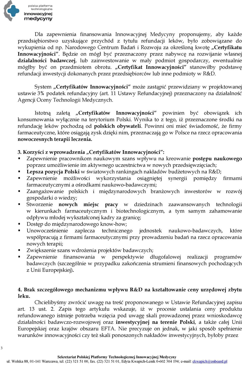 Będzie on mógł być przeznaczony przez nabywcę na rozwijanie własnej działalności badawczej, lub zainwestowanie w mały podmiot gospodarczy, ewentualnie mógłby być on przedmiotem obrotu.