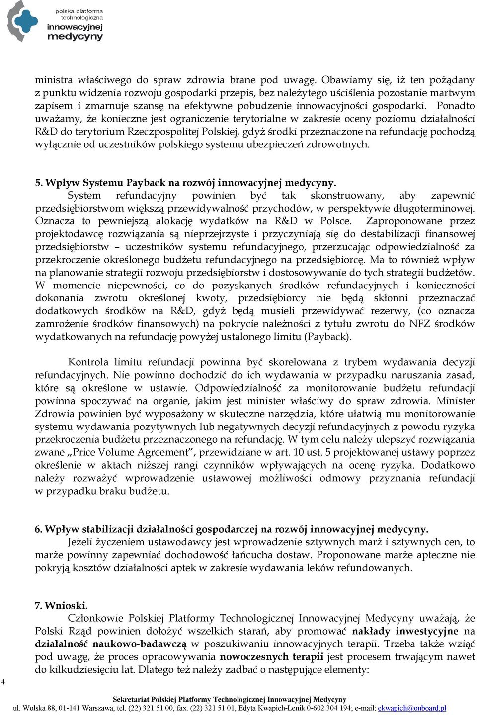 Ponadto uwaŝamy, Ŝe konieczne jest ograniczenie terytorialne w zakresie oceny poziomu działalności R&D do terytorium Rzeczpospolitej Polskiej, gdyŝ środki przeznaczone na refundację pochodzą