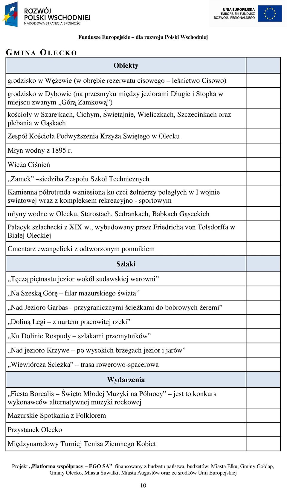 WieŜa Ciśnień Zamek siedziba Zespołu Szkół Technicznych Kamienna półrotunda wzniesiona ku czci Ŝołnierzy poległych w I wojnie światowej wraz z kompleksem rekreacyjno - sportowym młyny wodne w Olecku,