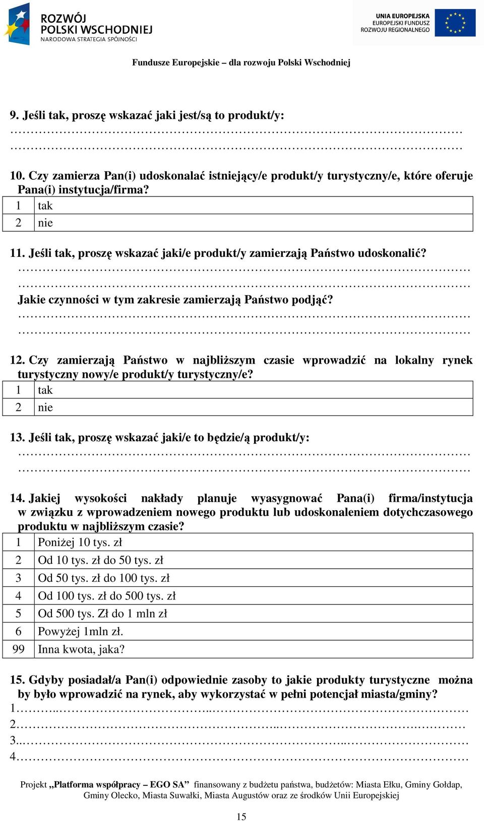 Czy zamierzają Państwo w najbliŝszym czasie wprowadzić na lokalny rynek turystyczny nowy/e produkt/y turystyczny/e? 1 tak 2 nie 13. Jeśli tak, proszę wskazać jaki/e to będzie/ą produkt/y: 14.