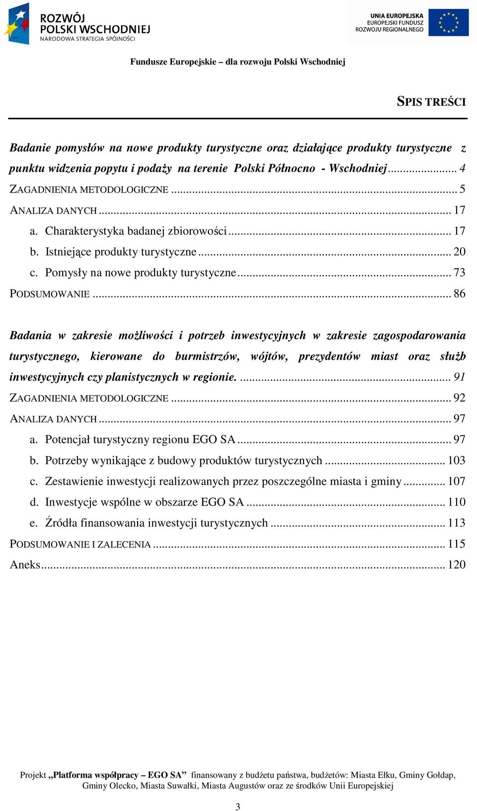 .. 86 Badania w zakresie moŝliwości i potrzeb inwestycyjnych w zakresie zagospodarowania turystycznego, kierowane do burmistrzów, wójtów, prezydentów miast oraz słuŝb inwestycyjnych czy