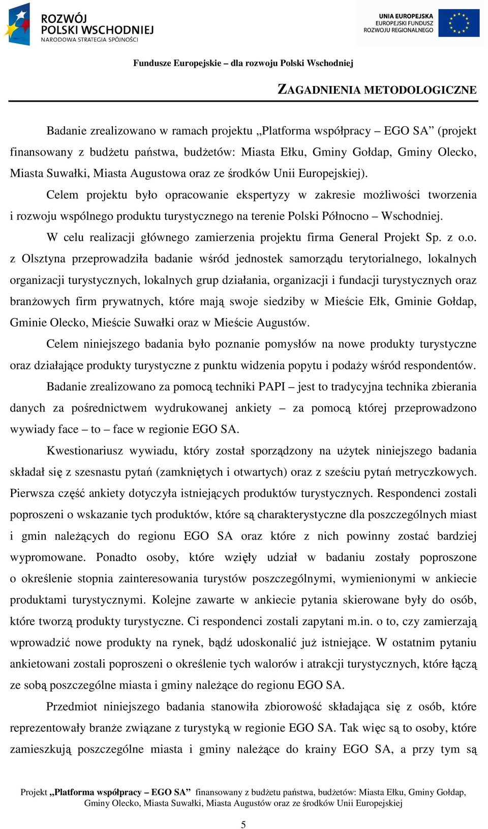 Celem projektu było opracowanie ekspertyzy w zakresie moŝliwości tworzenia i rozwoju wspólnego produktu turystycznego na terenie Polski Północno Wschodniej.