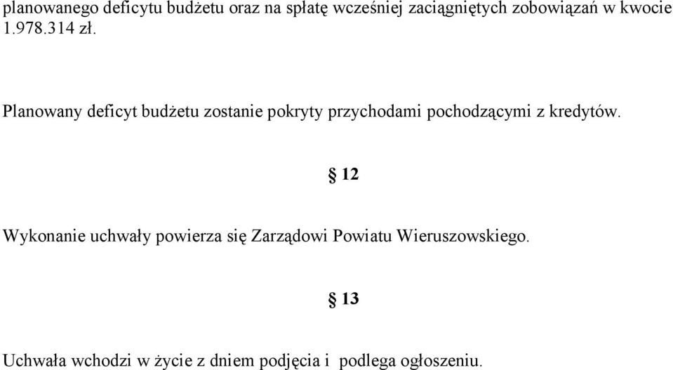 Planowany deficyt budŝetu zostanie pokryty przychodami pochodzącymi z kredytów.