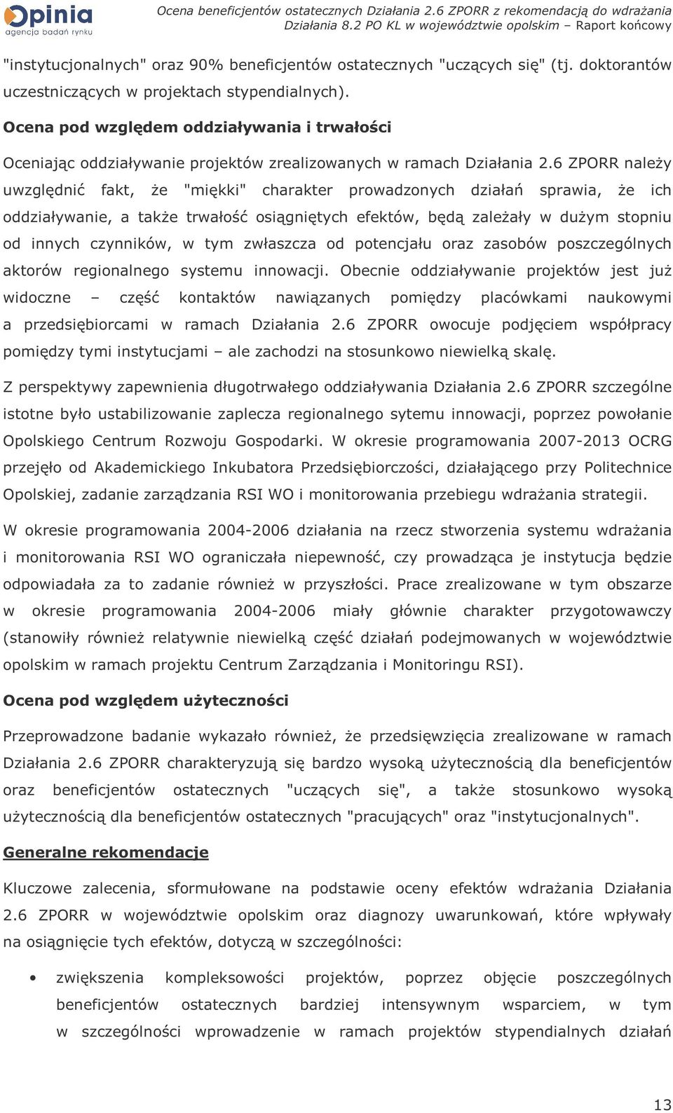 6 ZPORR naleŝy uwzględnić fakt, Ŝe "miękki" charakter prowadzonych działań sprawia, Ŝe ich oddziaływanie, a takŝe trwałość osiągniętych efektów, będą zaleŝały w duŝym stopniu od innych czynników, w