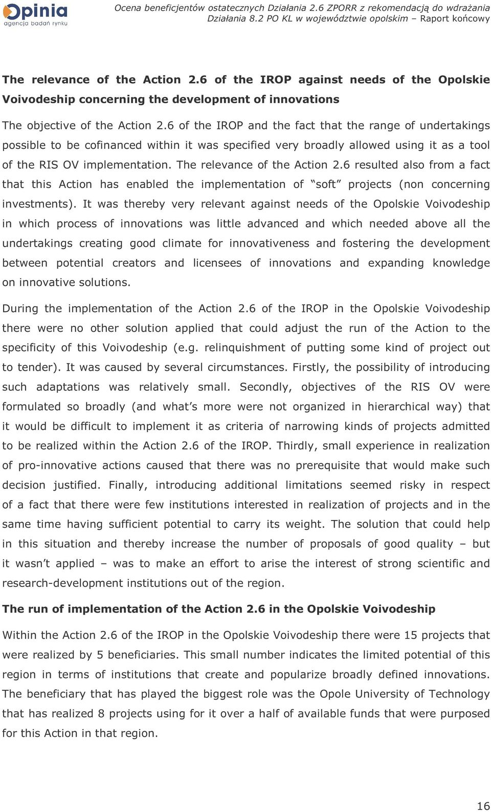 The relevance of the Action 2.6 resulted also from a fact that this Action has enabled the implementation of soft projects (non concerning investments).