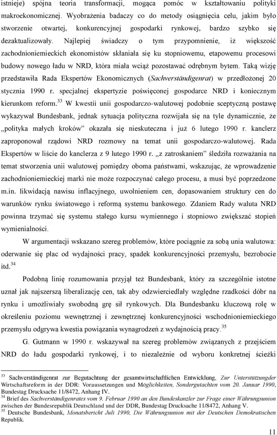 Najlepiej świadczy o tym przypomnienie, iż większość zachodnioniemieckich ekonomistów skłaniała się ku stopniowemu, etapowemu procesowi budowy nowego ładu w NRD, która miała wciąż pozostawać odrębnym