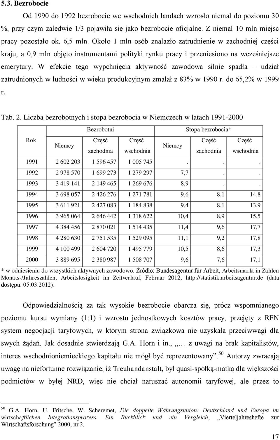 Około 1 mln osób znalazło zatrudnienie w zachodniej części kraju, a 0,9 mln objęto instrumentami polityki rynku pracy i przeniesiono na wcześniejsze emerytury.