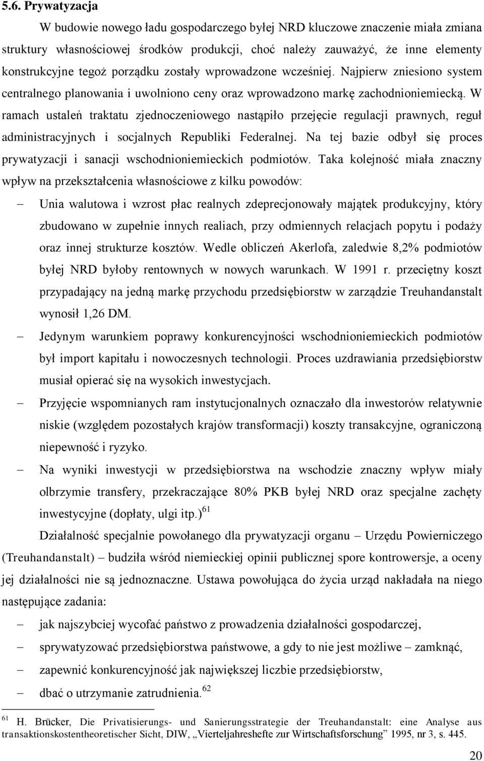 W ramach ustaleń traktatu zjednoczeniowego nastąpiło przejęcie regulacji prawnych, reguł administracyjnych i socjalnych Republiki Federalnej.