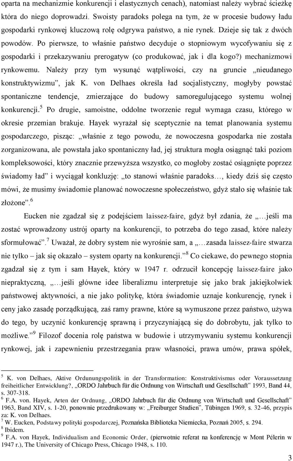 Po pierwsze, to właśnie państwo decyduje o stopniowym wycofywaniu się z gospodarki i przekazywaniu prerogatyw (co produkować, jak i dla kogo?) mechanizmowi rynkowemu.