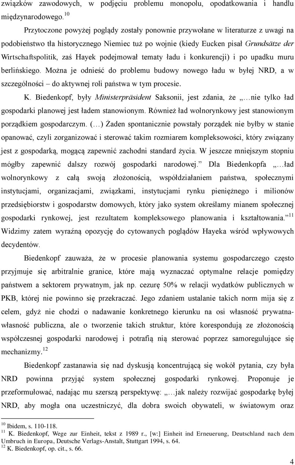 Hayek podejmował tematy ładu i konkurencji) i po upadku muru berlińskiego. Można je odnieść do problemu budowy nowego ładu w byłej NRD, a w szczególności do aktywnej roli państwa w tym procesie. K.