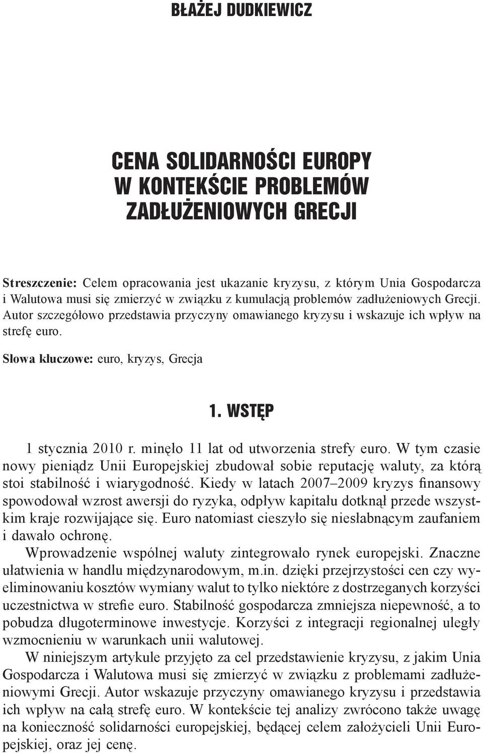 Wstęp 1 stycznia 2010 r. minęło 11 lat od utworzenia strefy euro. W tym czasie nowy pieniądz Unii Europejskiej zbudował sobie reputację waluty, za którą stoi stabilność i wiarygodność.