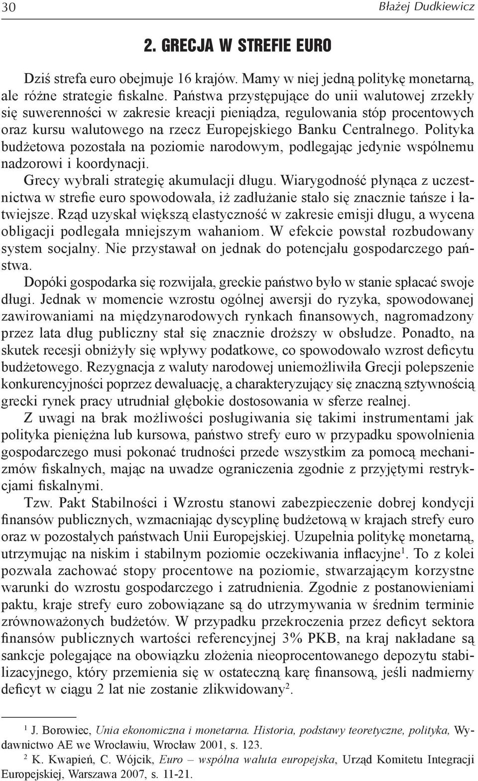 Polityka budżetowa pozostała na poziomie narodowym, podlegając jedynie wspólnemu nadzorowi i koordynacji. Grecy wybrali strategię akumulacji długu.