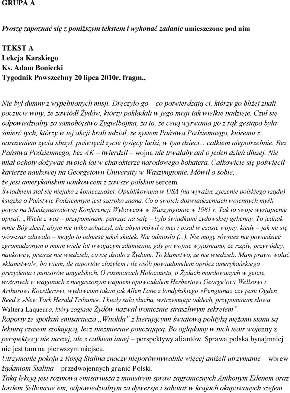 Czuł się odpowiedzialny za samobójstwo Zygielbojma, za to, że ceną wyrwania go z rąk gestapo była śmierć tych, którzy w tej akcji brali udział, że system Państwa Podziemnego, któremu z narażeniem