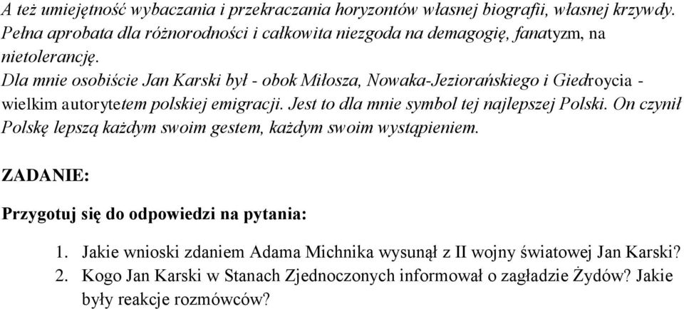 Dla mnie osobiście Jan Karski był - obok Miłosza, Nowaka-Jeziorańskiego i Giedroycia - wielkim autorytetem polskiej emigracji.