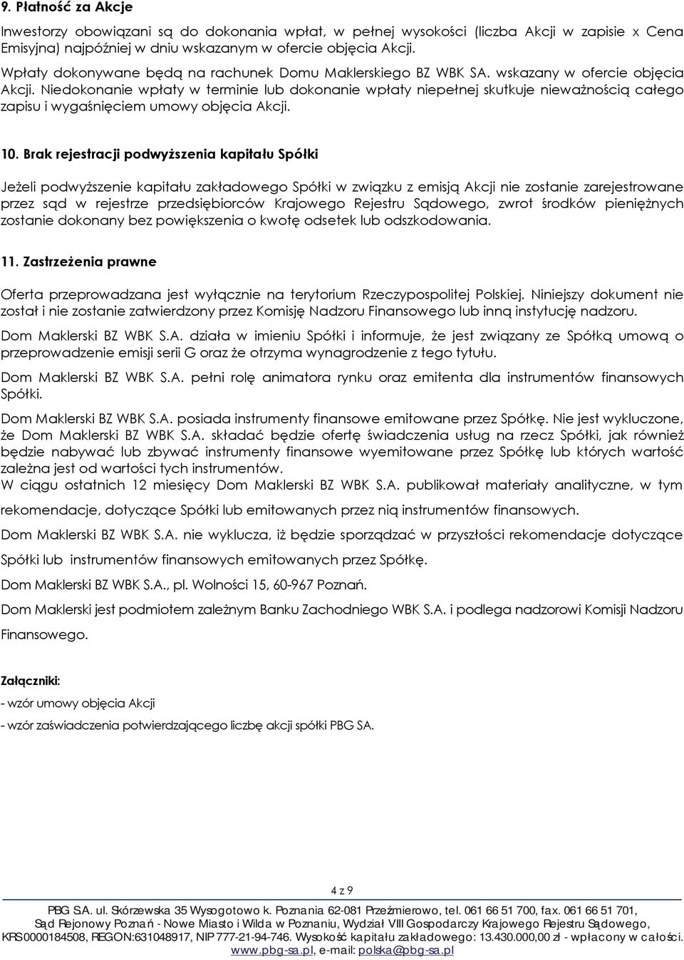 Niedokonanie wpłaty w terminie lub dokonanie wpłaty niepełnej skutkuje niewaŝnością całego zapisu i wygaśnięciem umowy objęcia Akcji. 10.