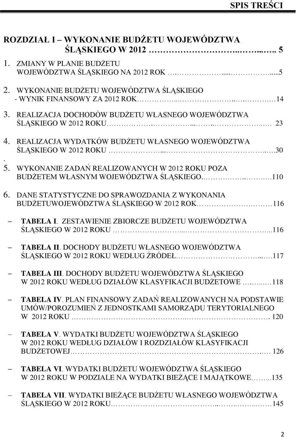 REALIZACJA WYDATKÓW BUDŻETU WŁASNEGO WOJEWÓDZTWA ŚLĄSKIEGO W 2012 ROKU......30. 5. WYKONANIE ZADAŃ REALIZOWANYCH W 2012 ROKU POZA BUDŻETEM WŁASNYM WOJEWÓDZTWA ŚLĄSKIEGO......110 6.