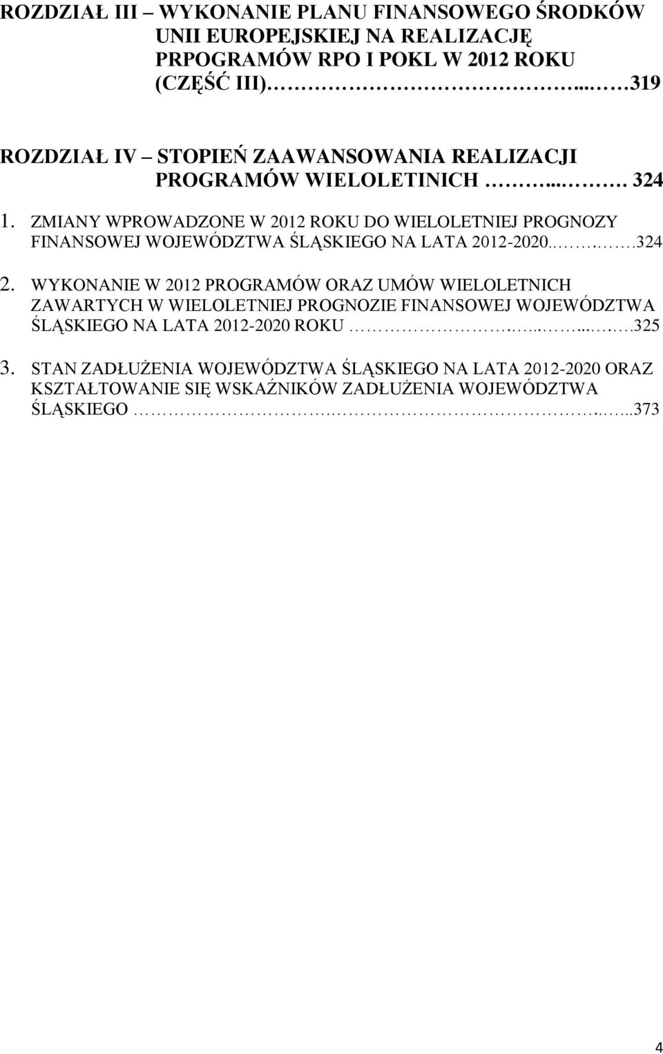 ZMIANY WPROWADZONE W 2012 ROKU DO WIELOLETNIEJ PROGNOZY FINANSOWEJ WOJEWÓDZTWA ŚLĄSKIEGO NA LATA 2012-2020....324 2.