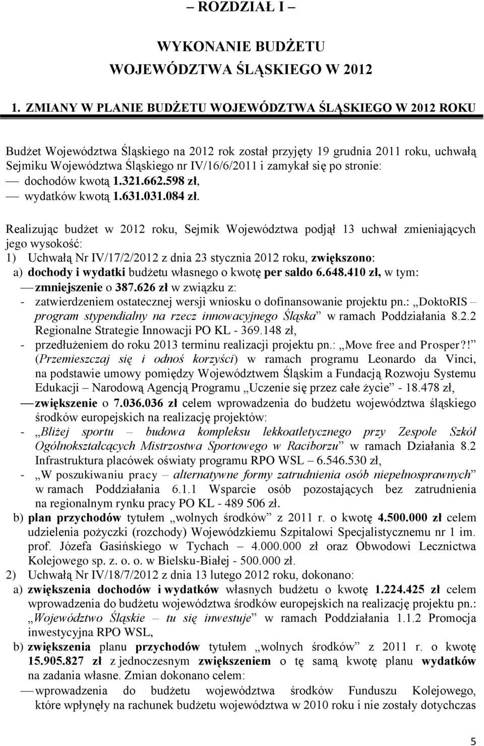 zamykał się po stronie: dochodów kwotą 1.321.662.598 zł, wydatków kwotą 1.631.031.084 zł.