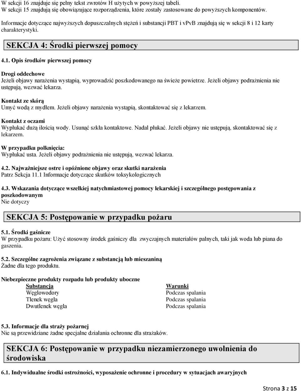 karty charakterystyki. SEKCJA 4: Środki pierwszej pomocy 4.1. Opis środków pierwszej pomocy Drogi oddechowe Jeżeli objawy narażenia wystąpią, wyprodzić poszkodonego na świeże powietrze.