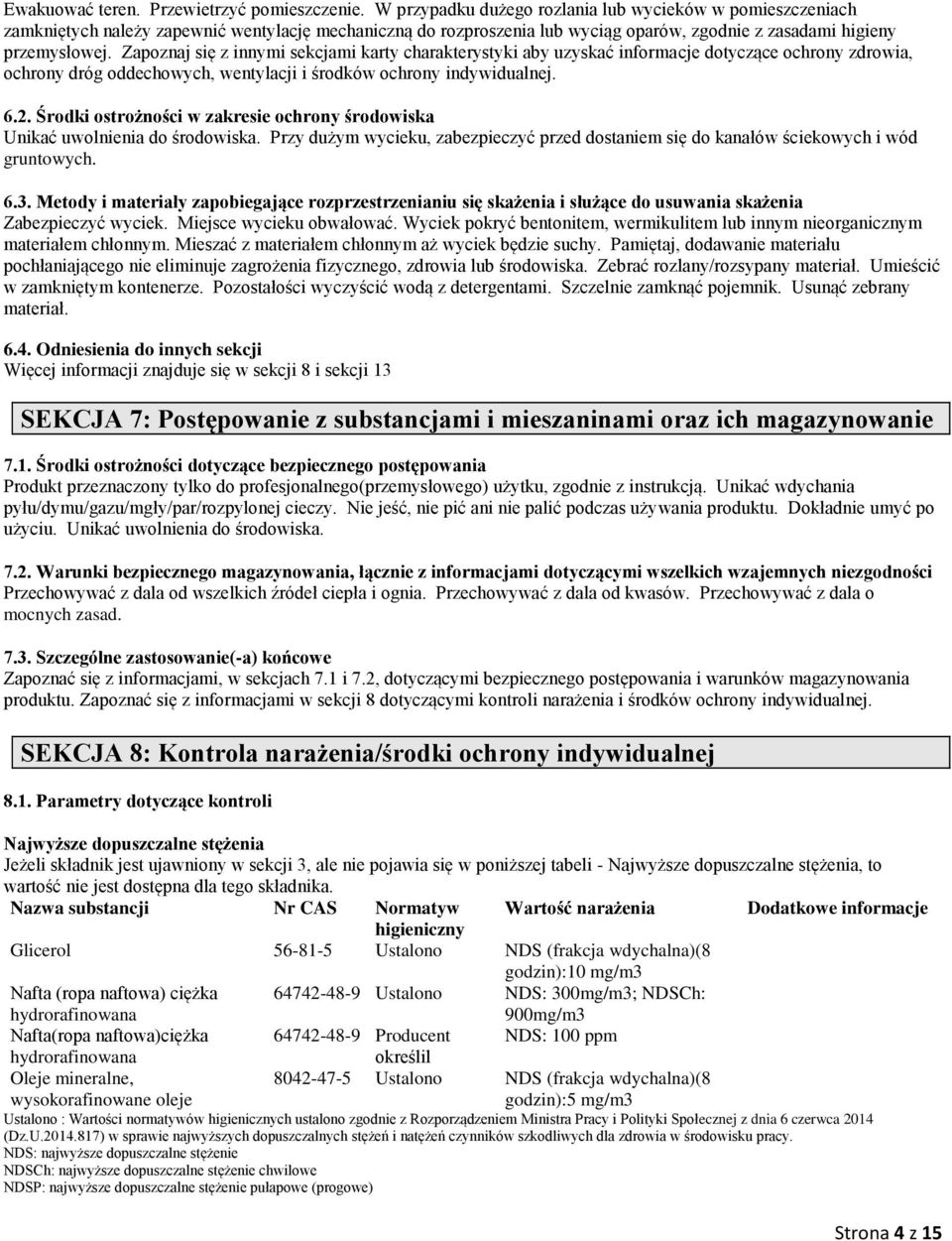 Zapoznaj się z innymi sekcjami karty charakterystyki aby zyskać informacje dotyczące ochrony zdrowia, ochrony dróg oddechowych, wentylacji i środków ochrony indywidalnej. 6.2.