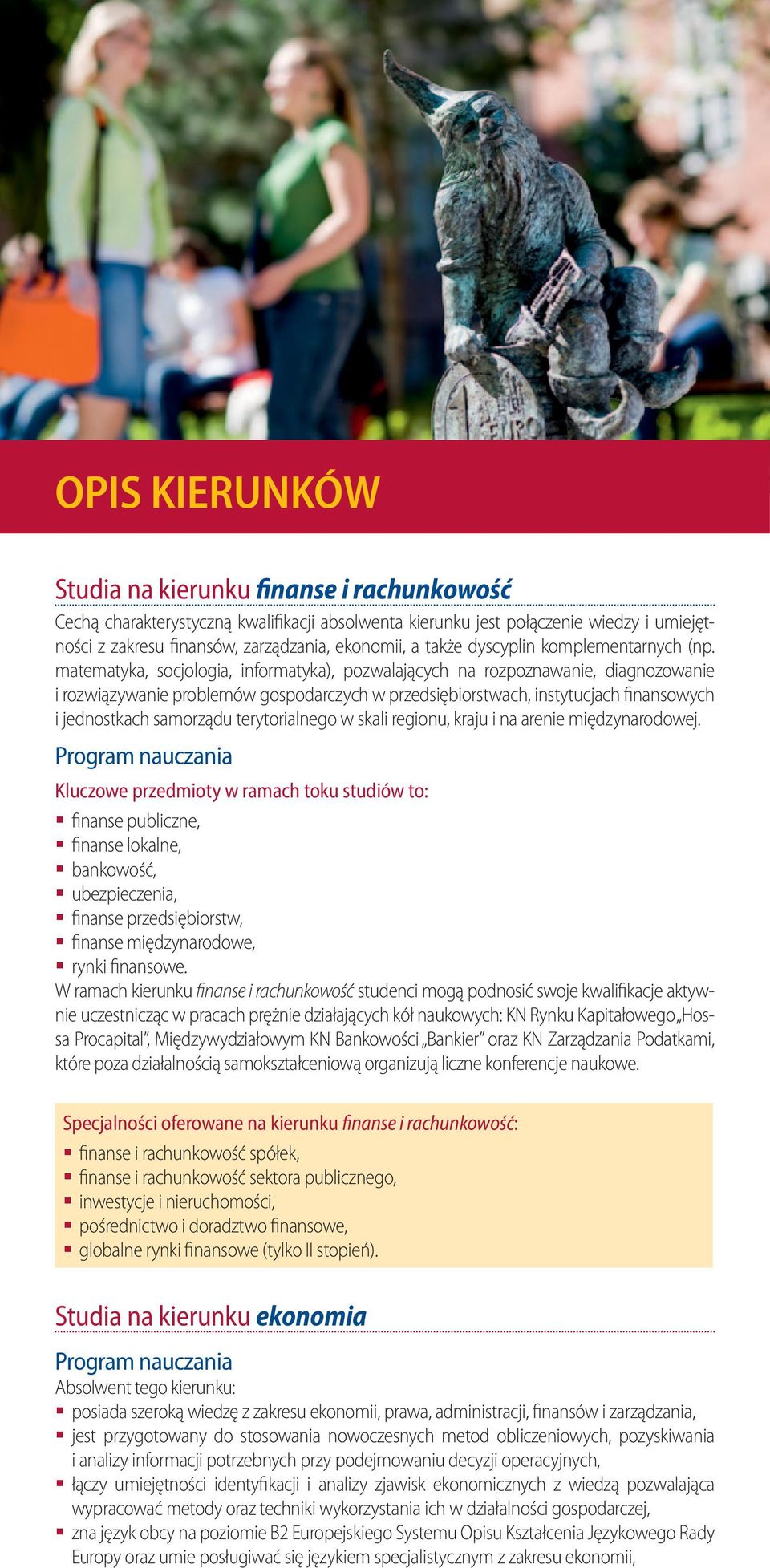 matematyka, socjologia, informatyka), pozwalających na rozpoznawanie, diagnozowanie i rozwiązywanie problemów gospodarczych w przedsiębiorstwach, instytucjach finansowych i jednostkach samorządu