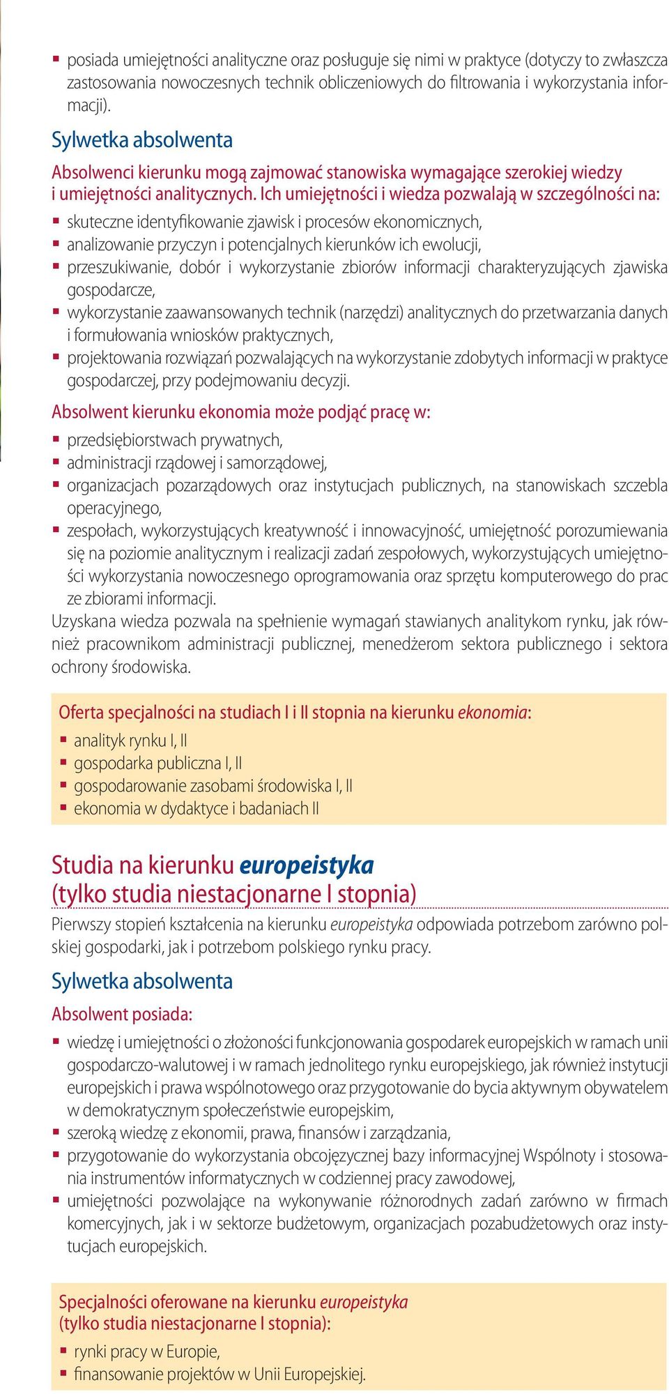 Ich umiejętności i wiedza pozwalają w szczególności na: skuteczne identyfikowanie zjawisk i procesów ekonomicznych, analizowanie przyczyn i potencjalnych kierunków ich ewolucji, przeszukiwanie, dobór