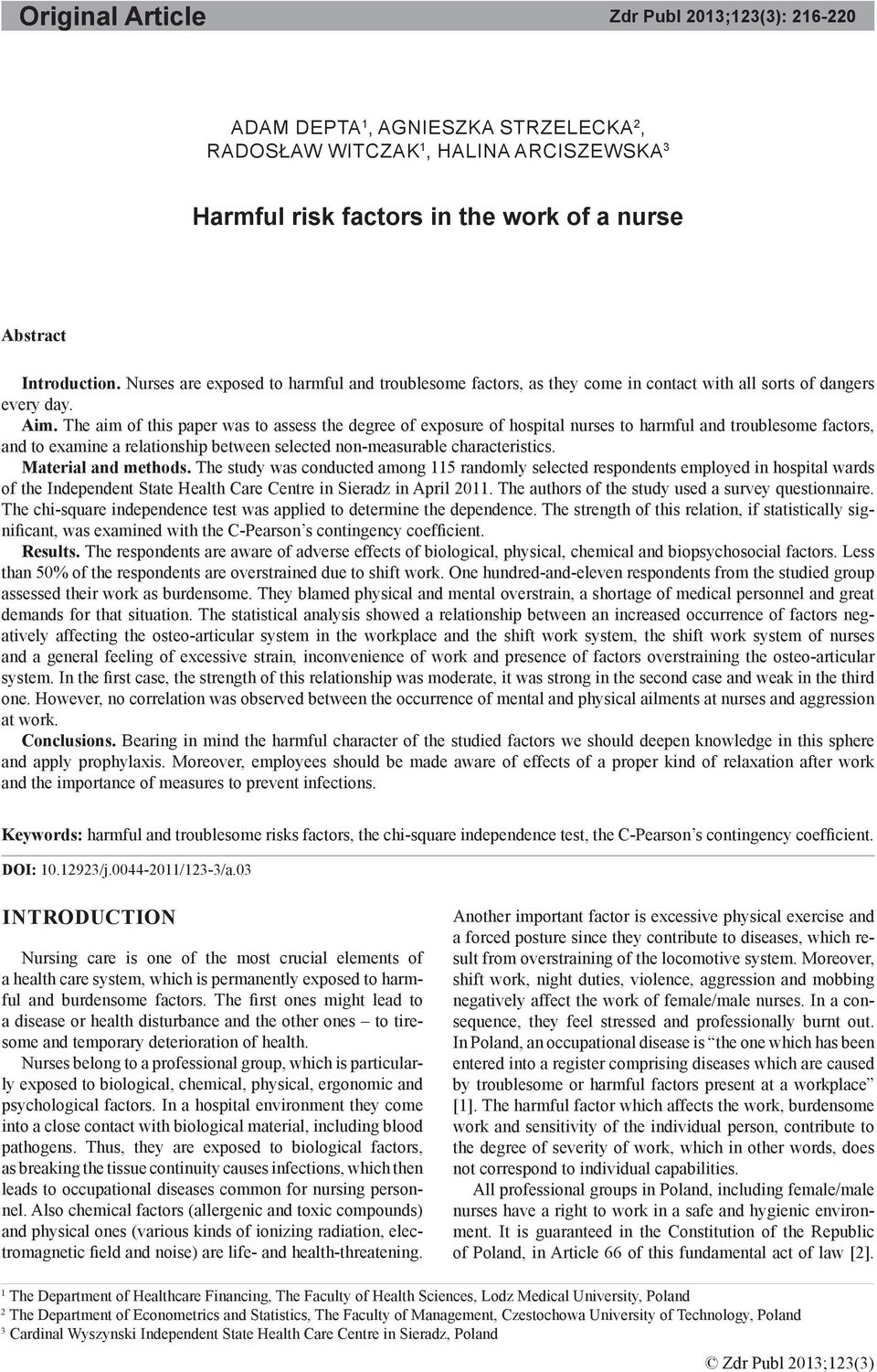 The aim of this paper was to assess the degree of exposure of hospital nurses to harmful and troublesome factors, and to examine a relationship between selected non-measurable characteristics.