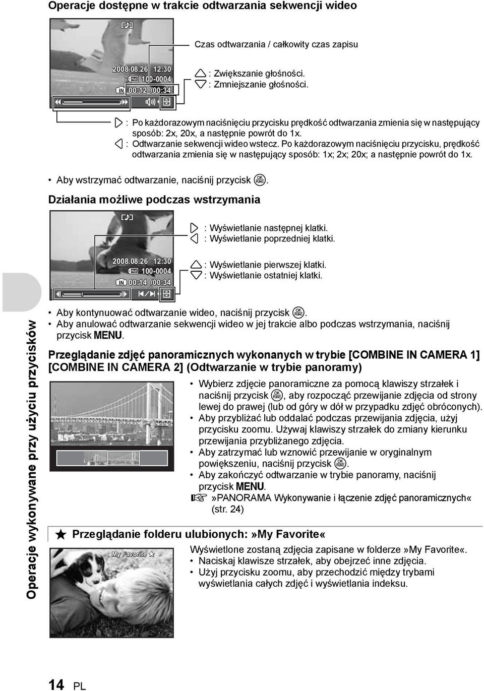 Po każdorazowym naciśnięciu przycisku, prędkość odtwarzania zmienia się w następujący sposób: 1x; 2x; 20x; a następnie powrót do 1x. Aby wstrzymać odtwarzanie, naciśnij przycisk o.