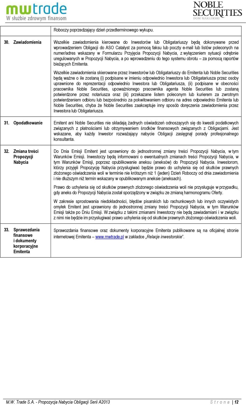 na numer/adres wskazany w Formularzu Przyjęcia Propozycji Nabycia, z wyłączeniem sytuacji odrębnie uregulowanych w Propozycji Nabycia, a po wprowadzeniu do tego systemu obrotu za pomocą raportów