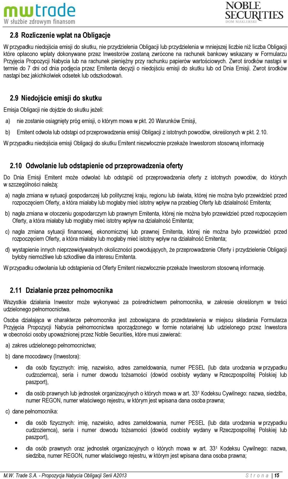 Zwrot środków nastąpi w termie do 7 dni od dnia podjęcia przez Emitenta decyzji o niedojściu emisji do skutku lub od Dnia Emisji. Zwrot środków nastąpi bez jakichkolwiek odsetek lub odszkodowań. 2.