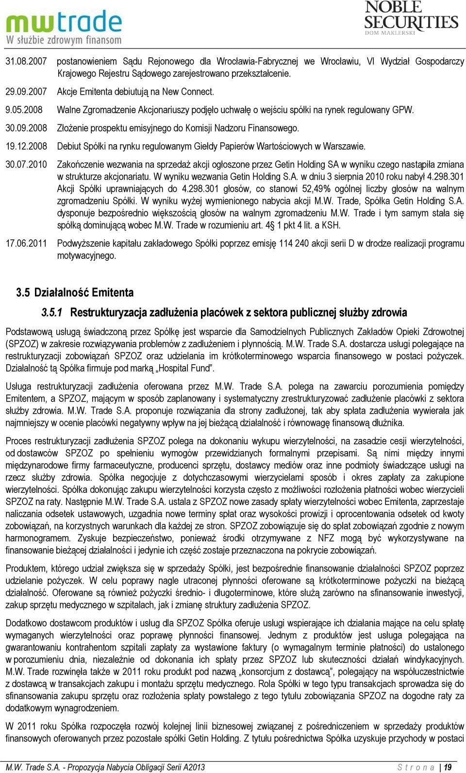 2008 Złożenie prospektu emisyjnego do Komisji Nadzoru Finansowego. 19.12.2008 Debiut Spółki na rynku regulowanym Giełdy Papierów Wartościowych w Warszawie. 30.07.