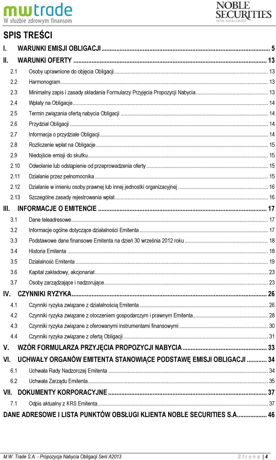 .. 15 2.9 Niedojście emisji do skutku... 15 2.10 Odwołanie lub odstąpienie od przeprowadzenia oferty... 15 2.11 Działanie przez pełnomocnika... 15 2.12 Działanie w imieniu osoby prawnej lub innej jednostki organizacyjnej.