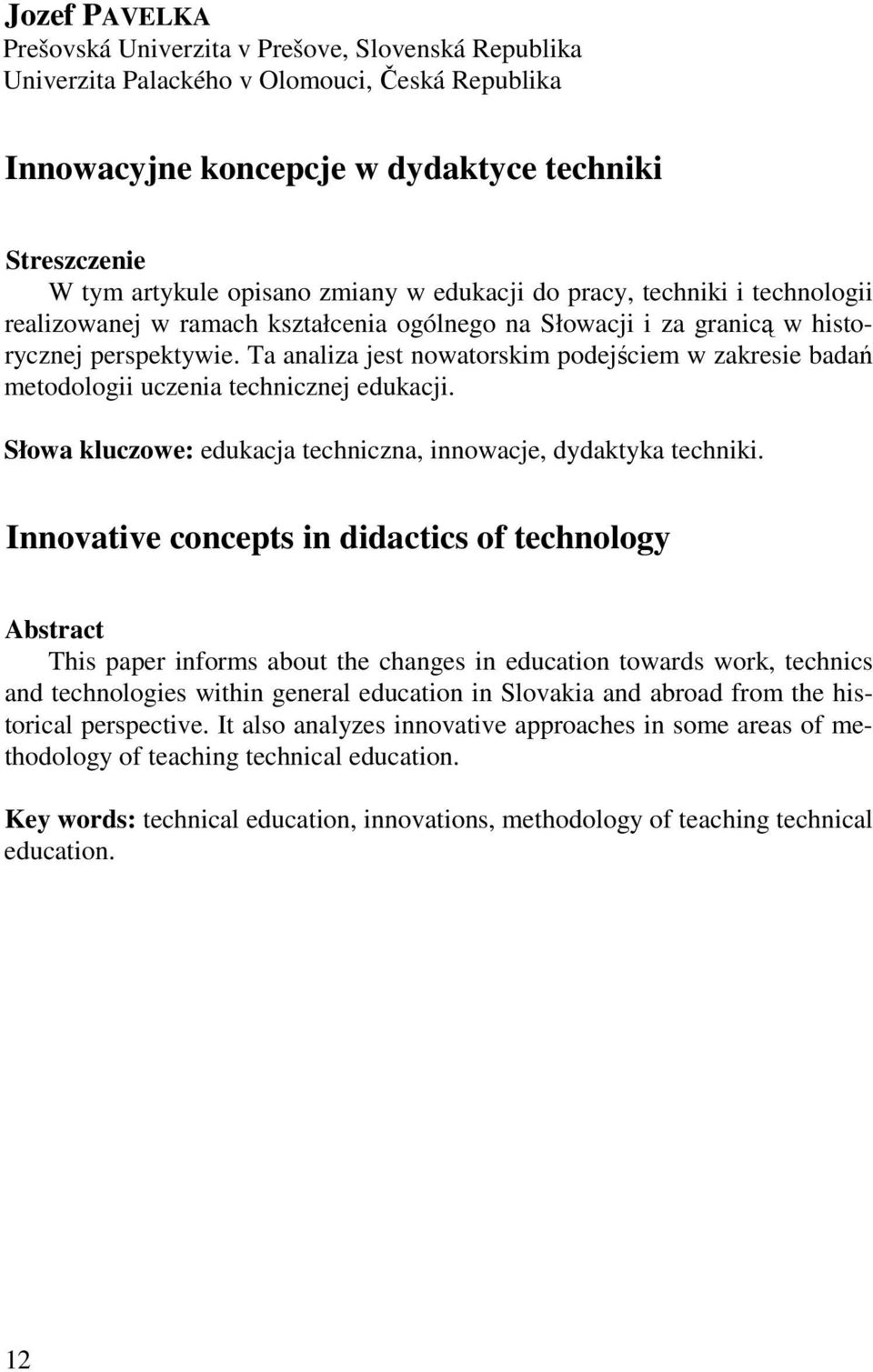 Ta analiza jest nowatorskim podejściem w zakresie badań metodologii uczenia technicznej edukacji. Słowa kluczowe: edukacja techniczna, innowacje, dydaktyka techniki.