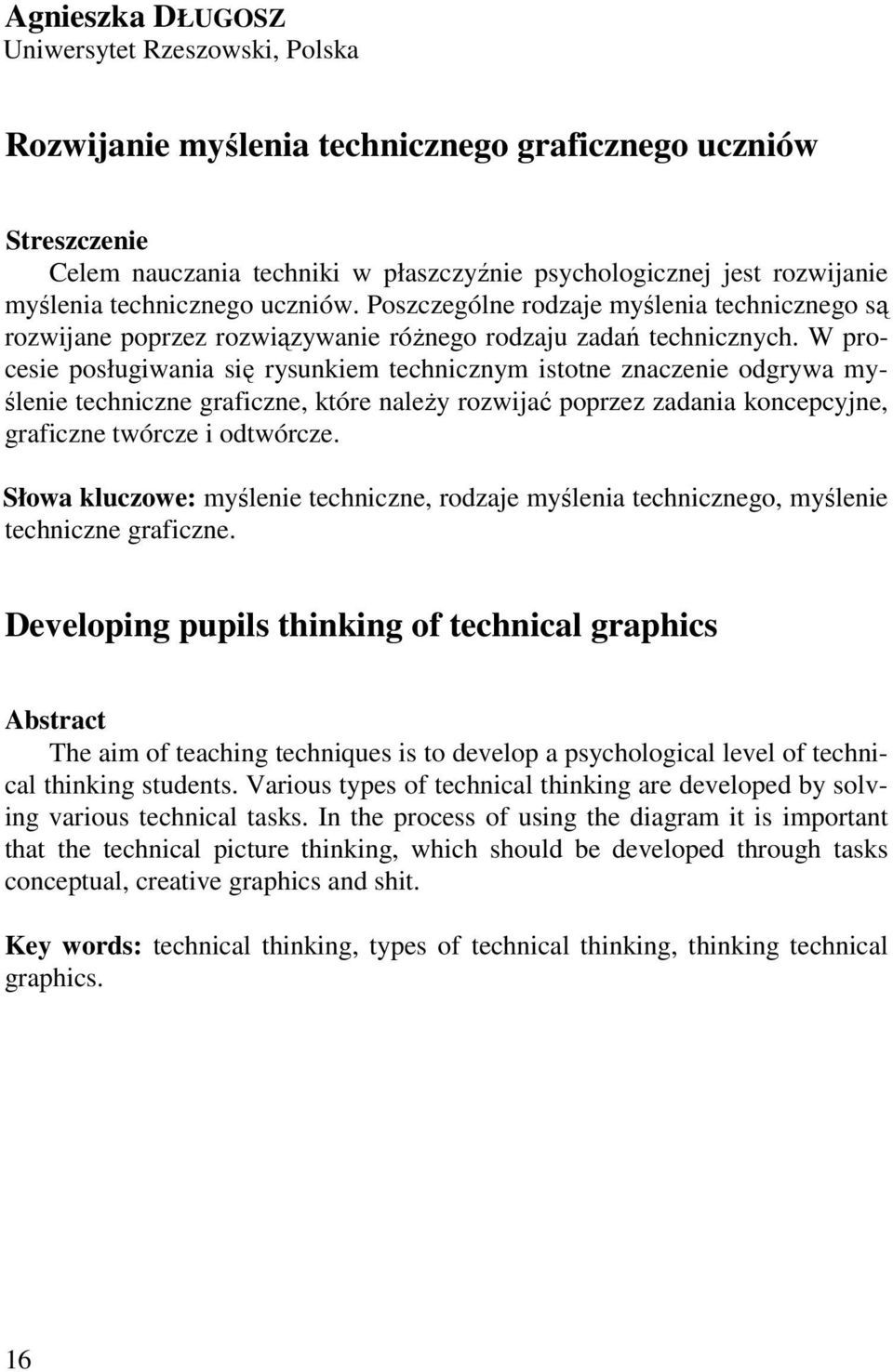 W procesie posługiwania się rysunkiem technicznym istotne znaczenie odgrywa myślenie techniczne graficzne, które naleŝy rozwijać poprzez zadania koncepcyjne, graficzne twórcze i odtwórcze.