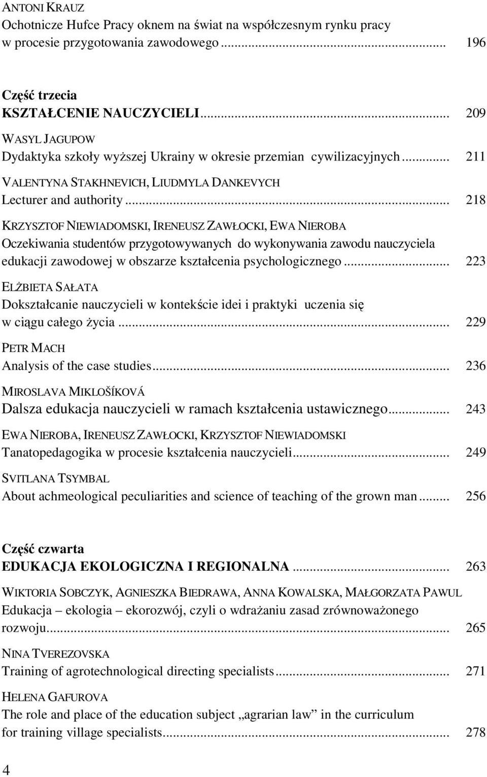 .. 218 KRZYSZTOF NIEWIADOMSKI, IRENEUSZ ZAWŁOCKI, EWA NIEROBA Oczekiwania studentów przygotowywanych do wykonywania zawodu nauczyciela edukacji zawodowej w obszarze kształcenia psychologicznego.