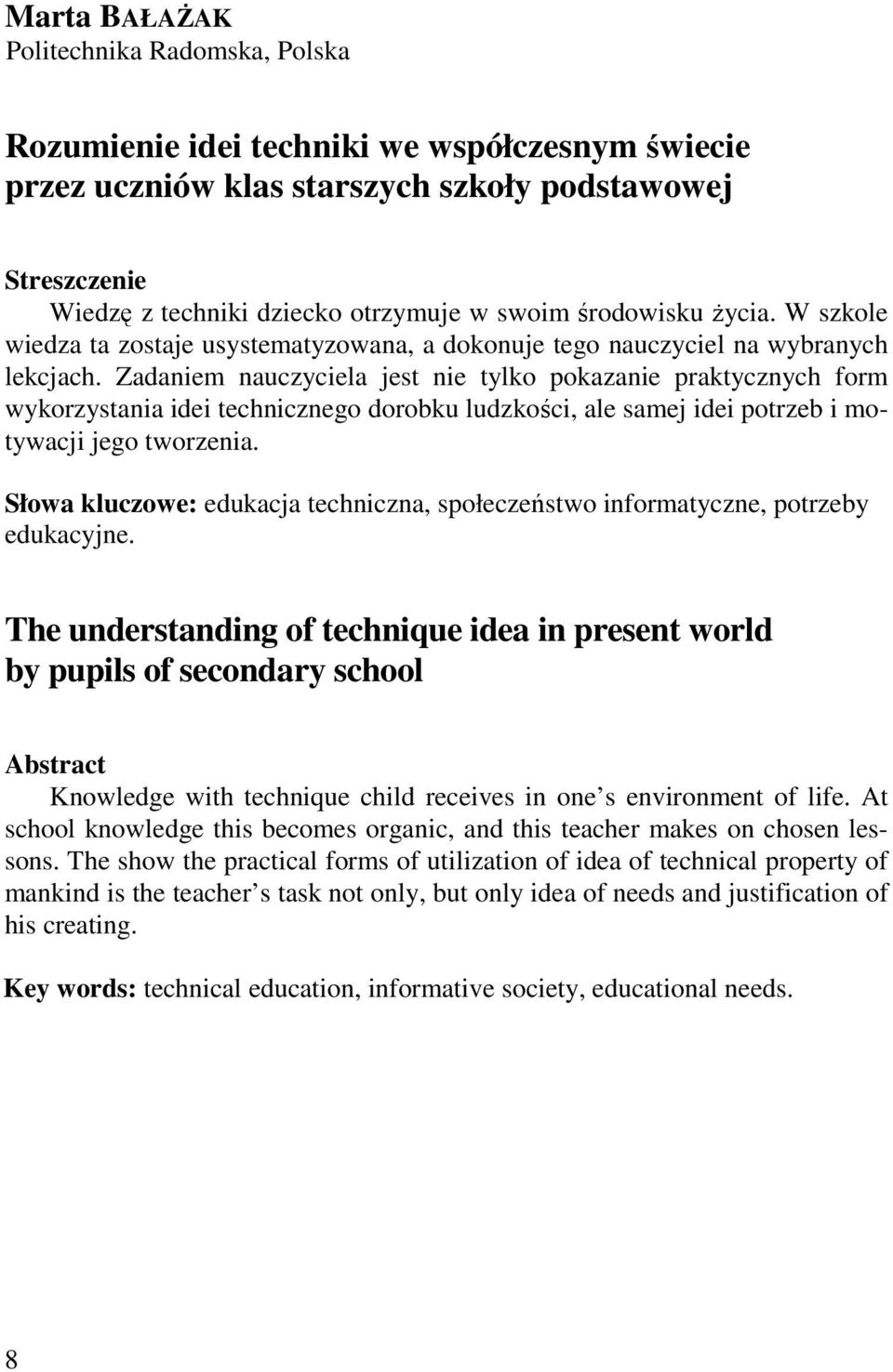 Zadaniem nauczyciela jest nie tylko pokazanie praktycznych form wykorzystania idei technicznego dorobku ludzkości, ale samej idei potrzeb i motywacji jego tworzenia.