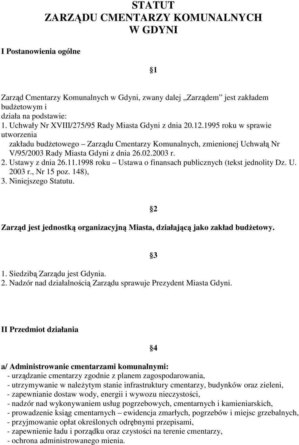 2003 r. 2. Ustawy z dnia 26.11.1998 roku Ustawa o finansach publicznych (tekst jednolity Dz. U. 2003 r., Nr 15 poz. 148), 3. Niniejszego Statutu.